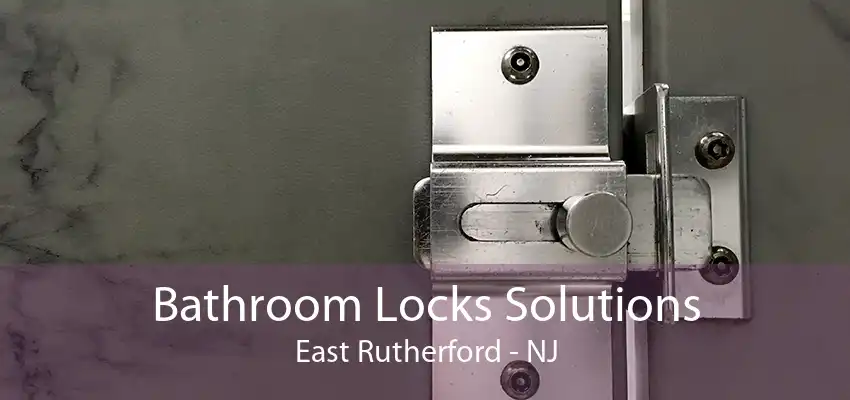 Bathroom Locks Solutions East Rutherford - NJ