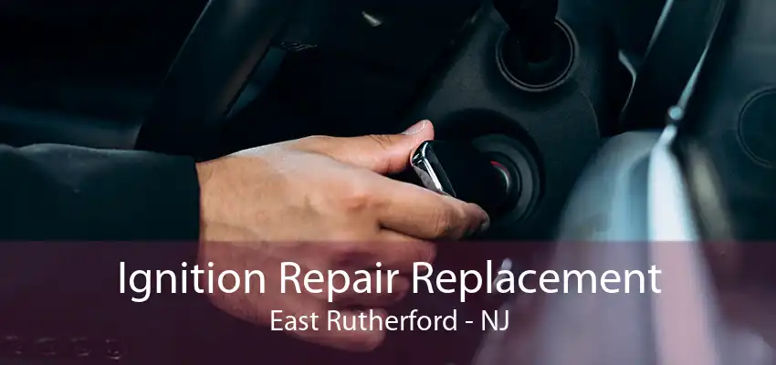 Ignition Repair Replacement East Rutherford - NJ